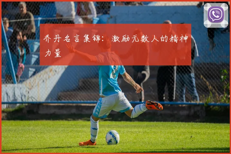 乔丹名言集锦:激励无数人的精神力量