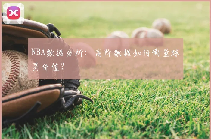 NBA数据分析：高阶数据如何衡量球员价值？