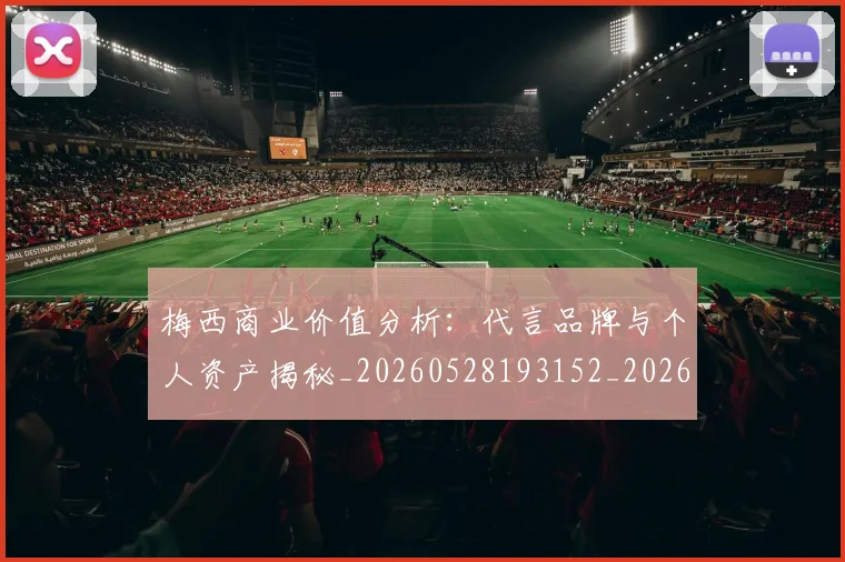 梅西商业价值分析：代言品牌与个人资产揭秘_20260528193152_20260609221915